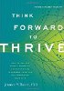 Think Forward to Thrive: How to Use the Mind's Power of Anticipation to Transcend Your Past and Transform Your Life by Jennice Vilhauer, PhD.