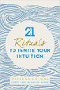 21 Rituals to Ignite Your Intuition by Theresa Cheung
