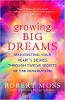 Growing Big Dreams: Manifesting Your Heart’s Desires through Twelve Secrets of the Imagination by Robert Moss.