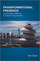 Transformational Presence: How To Make a Difference In a Rapidly Changing World by Alan Seale.
